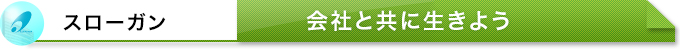 スローガン：会社と共に生きよう